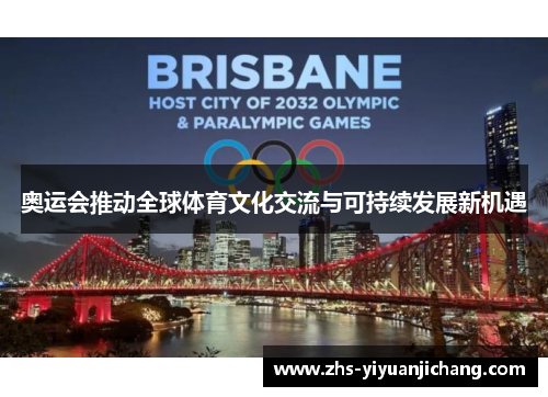 奥运会推动全球体育文化交流与可持续发展新机遇 奥运会推动全球体育文化交流与可持续发展新机遇