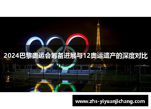 2024巴黎奥运会筹备进展与12奥运遗产的深度对比 2024巴黎奥运会筹备进展与12奥运遗产的深度对比