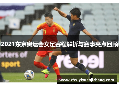 2021东京奥运会女足赛程解析与赛事亮点回顾